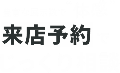 ショールームで“体感”来店予約でじっくり相談